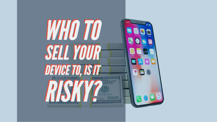 Who to sell your device to, is it risky?